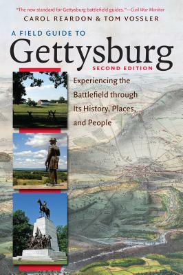 A Field Guide to Gettysburg, Second Edition: Experiencing the Battlefield Through Its History, Places, and People by Carol Reardon, Tom Vossler