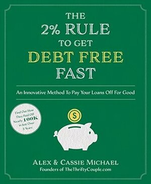 The 2% Rule to Get Debt Free Fast: An Innovative Method To Pay Your Loans Off For Good by Cassie Michael, Alex Michael