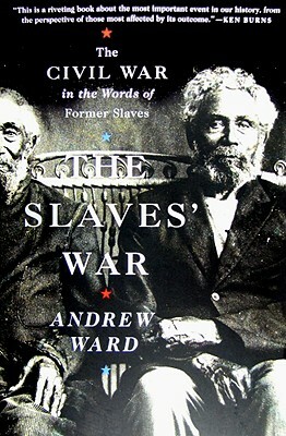 The Slaves' War: The Civil War in the Words of Former Slaves by Andrew Ward