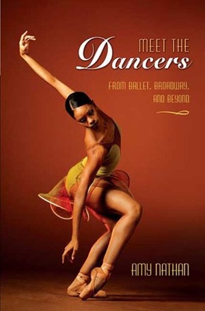 Meet the Dancers: From Ballet, Broadway, and Beyond by Amy Nathan