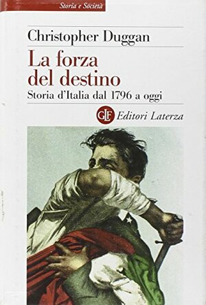 La forza del destino: Storia d'Italia dal 1796 a oggi by Christopher Duggan