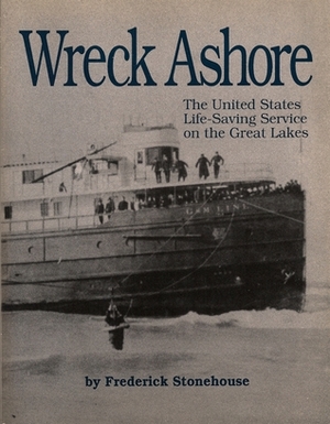 Wreck Ashore: The United States Life-Saving Service on the Great Lakes by Frederick Stonehouse