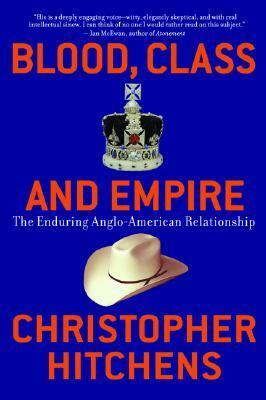Blood, Class and Empire: The Enduring Anglo-American Relationship by Christopher Hitchens