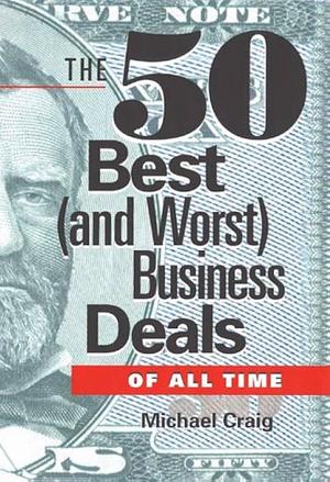 The 50 Best (and Worst) Business Deals of All Time by Michael Craig