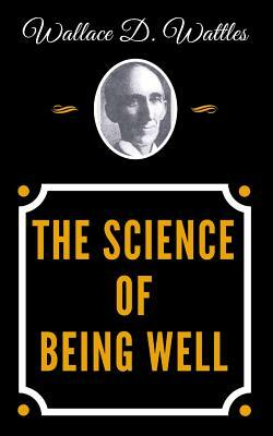 The Science of Being Well by Wallace D. Wattles