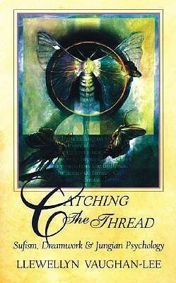 Catching the Thread: Sufism, Dreamwork, and Jungian Psychology by Irina Tweedie, Llewellyn Vaughan-Lee