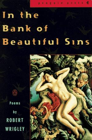 In the Bank of Beautiful Sins: Poems by Robert Wrigley