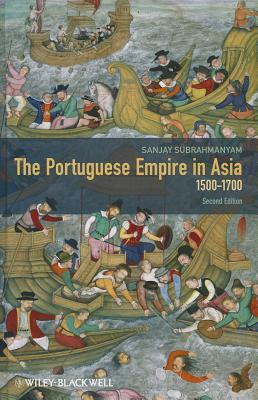 The Portuguese Empire in Asia, 1500-1700: A Political and Economic History by Sanjay Subrahmanyam