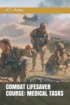 Combat Lifesaver Course: Medical Tasks by U. S. Army