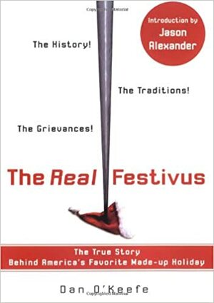 The Real Festivus: The True Story Behind America's Favorite Made-Up Holiday by Daniel O'Keefe