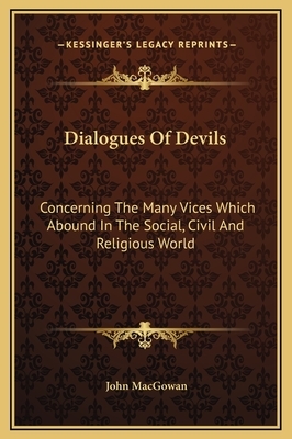 The Dialogues of Devils, on the Many Vices Which Abound in the Civil and Religious World. ... by John Macgowan