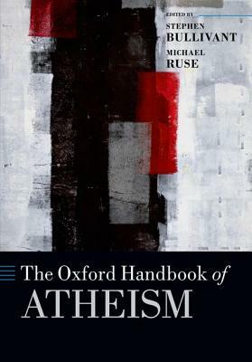 The Oxford Handbook of Atheism by Michael Ruse, Stephen Bullivant