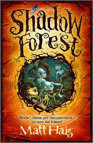 Shadow Forest: Never - under any circumstances - go into the forest! by Matt Haig