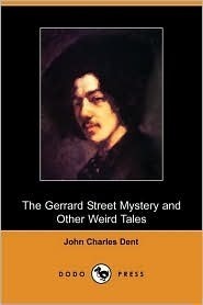 The Gerrard Street Mystery and Other Weird Tales by John Charles Dent