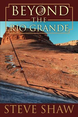 Beyond the Rio Grande by Steve Shaw