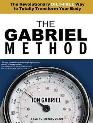 The Gabriel Method: The Revolutionary Diet-Free Way to Totally Transform Your Body by Jon Gabriel