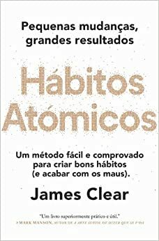 Hábitos Atómicos: Um método fácil e comprovado para criar bons hábitos by James Clear