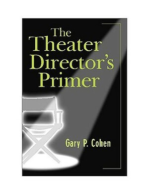 The Theater Director's Primer by Gary Cohen