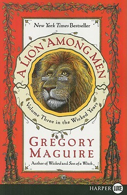 A Lion Among Men: Volume Three in the Wicked Years by Gregory Maguire