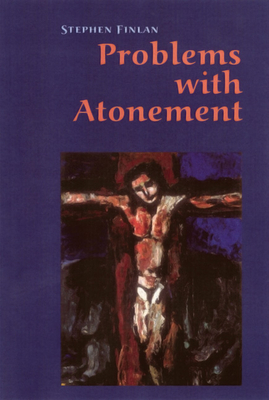 Problems with Atonement: The Origins Of, and Controversy About, the Atonement Doctrine by Stephen Finlan