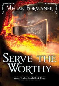 Serve the Worthy by Megan Formanek