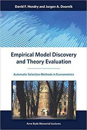 Empirical Model Discovery and Theory Evaluation: Automatic Selection Methods in Econometrics by Jurgen A. Doornik, David F. Hendry