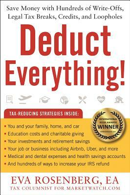 Deduct Everything!: Save Money with Hundreds of Legal Tax Breaks, Credits, Write-Offs, and Loopholes by Eva Rosenberg