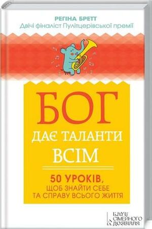 Бог дає таланти всім. 50 уроків, щоб знайти себе та справу всього життя by Regina Brett