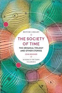 The Society of Time: The Original Trilogy and Other Stories by John Brunner