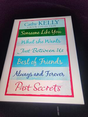 Cathy Kelly 6-book Collection  Someone Like You/What She Wants/Just Between Us/Best Of Friends/Always And Forever/Past Secrets by Cathy Kelly