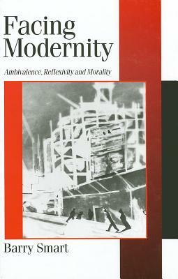 Facing Modernity: Ambivalence, Reflexivity and Morality by Barry Smart