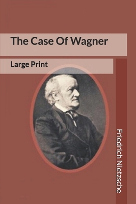 The Case Of Wagner: Large Print by Friedrich Nietzsche