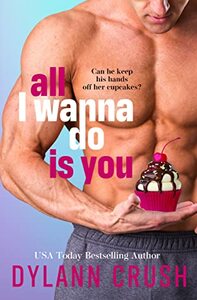 All I Wanna Do Is You by Dylann Crush