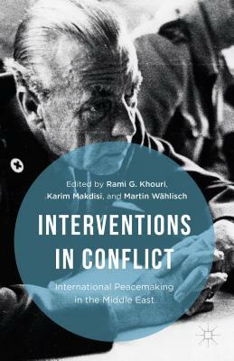 Interventions in Conflict: International Peacemaking in the Middle East by Rami G. Khouri