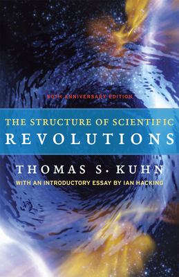 The Structure of Scientific Revolutions: 50th Anniversary Edition by Thomas S. Kuhn