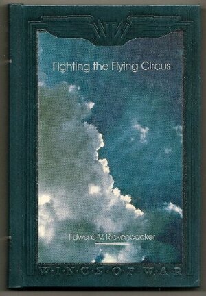 Fighting the Flying Circus by Eddie V. Rickenbacker