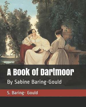 A Book of Dartmoor: By Sabine Baring-Gould by Sabine Baring Gould