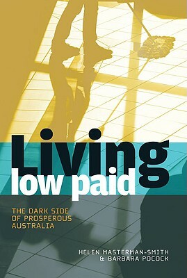 Living Low Paid: The Dark Side of Prosperous Australia by Helen Masterman-Smith, Barbara Pocock