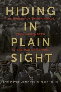 Hiding in Plain Sight: The Pursuit of War Criminals from Nuremberg to the War on Terror by Alexa Koenig, Victor Peskin, Eric Stover