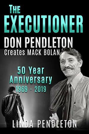 The Executioner, Don Pendleton Creates Mack Bolan: 50 Year Anniversary 1969-2019 by Linda Pendleton