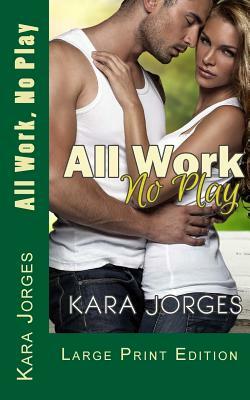 All Work, No Play: Large Print Edition by Kara Jorges