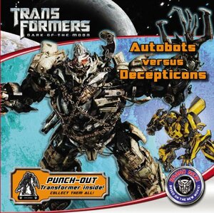 Transformers Dark of the Moon: Autobots Versus Decepticons by Katharine Turner, Katharine Turner