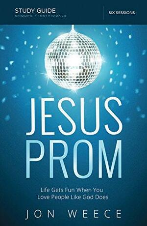 Jesus Prom Video Study: Life Gets Fun When You Love People Like God Does by Jon Weece