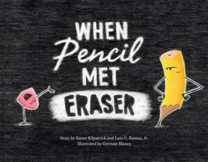 When Pencil Met Eraser by Karen Kilpatrick, Luis O. Ramos, German Blanco