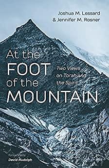 At the Foot of the Mountain: Two Views on Torah and the Spirit by Jennifer M. Rosner, Joshua M. Lessard