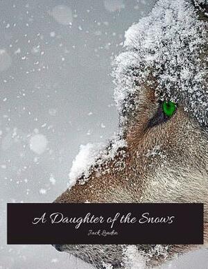 A Daughter Of The Snow: The Evergreen Classic Story (Annotated) By Jack London. by Jack London