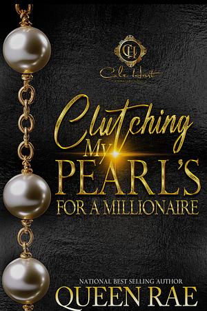 Clutching My Pearls For A Millionaire by Queen Rae, Queen Rae