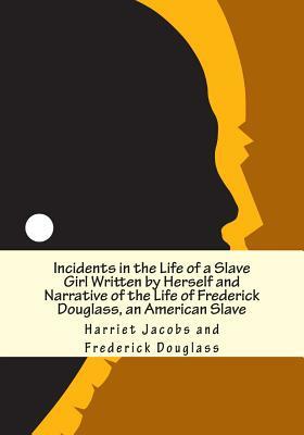 Incidents in the Life of a Slave Girl Written by Herself and Narrative of the Life of Frederick Douglass, an American Slave by Frederick Douglass, Harriet Ann Jacobs