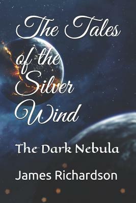 The Tales of the Silver Wind: The Dark Nebula by James Richardson