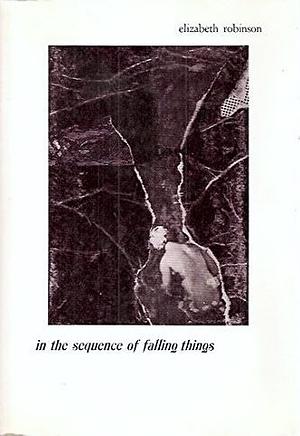 In the Sequence of Falling Things by Elizabeth Robinson